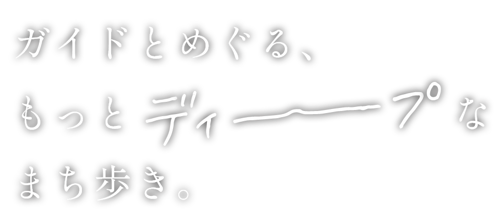 ガイドとめぐる、もっとディープなまち歩き。